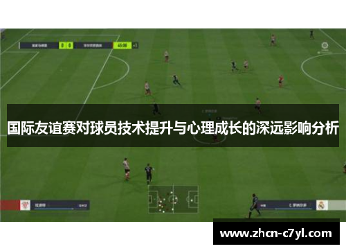 国际友谊赛对球员技术提升与心理成长的深远影响分析