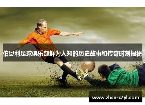 伯恩利足球俱乐部鲜为人知的历史故事和传奇时刻揭秘