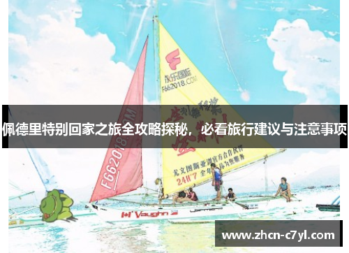 佩德里特别回家之旅全攻略探秘，必看旅行建议与注意事项
