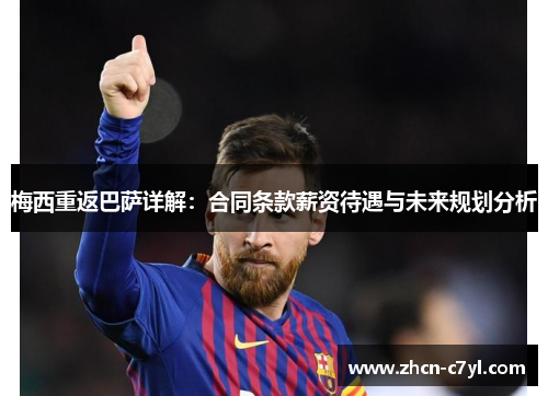 梅西重返巴萨详解：合同条款薪资待遇与未来规划分析