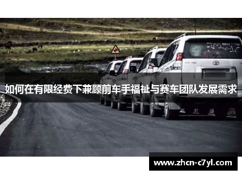 如何在有限经费下兼顾前车手福祉与赛车团队发展需求