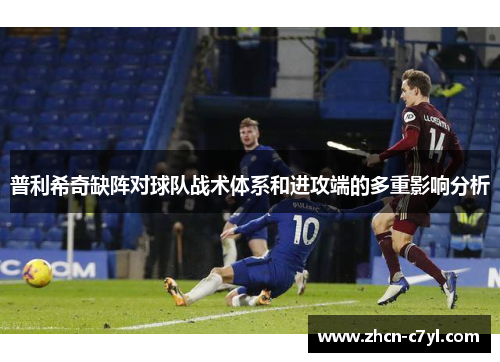 普利希奇缺阵对球队战术体系和进攻端的多重影响分析