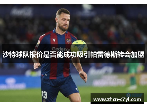 沙特球队报价是否能成功吸引帕雷德斯转会加盟
