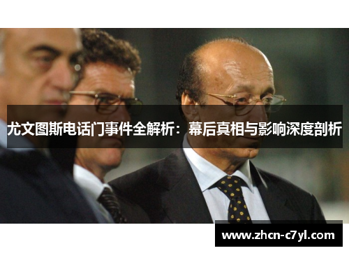 尤文图斯电话门事件全解析：幕后真相与影响深度剖析